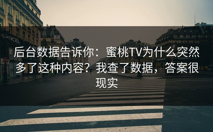 后台数据告诉你：蜜桃TV为什么突然多了这种内容？我查了数据，答案很现实