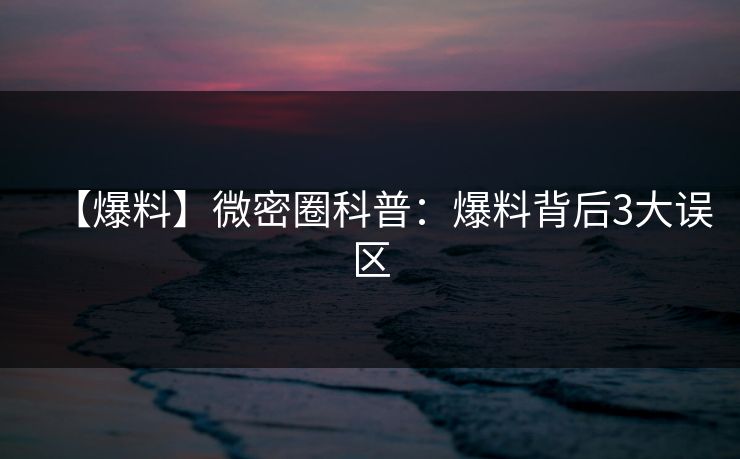 【爆料】微密圈科普：爆料背后3大误区